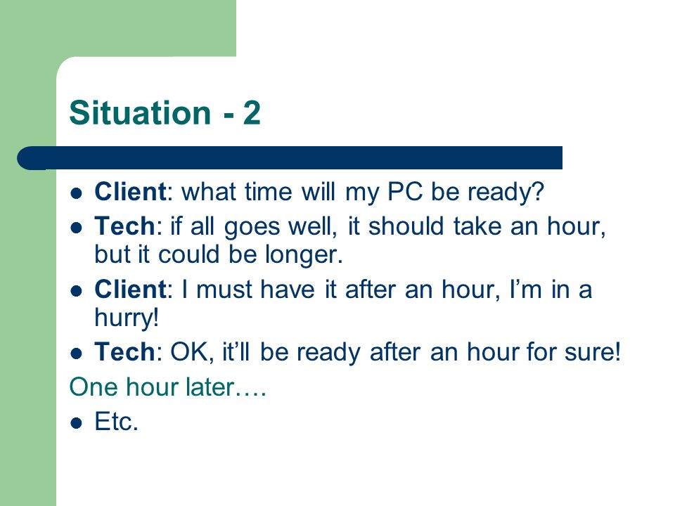 Situation - 2 Client: what time will my PC be ready.