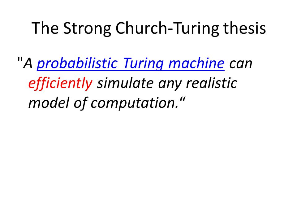 turing church thesis (church-turing thesis) all formalisms powerful enough to describe everything we think of as a computational algorithm are equivalent implication: we should not. turing church thesis (church-turing thesis) all formalisms powerful enough to describe everything we think of as a computational algorithm are equivalent implication: we should not.
