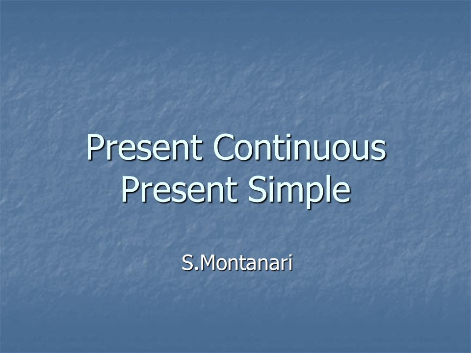 Present Continuous Present Simple S.Montanari