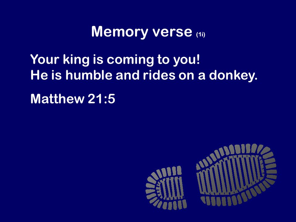 Memory verse (1i) Your king is coming to you! He is humble and rides on a donkey. Matthew 21:5