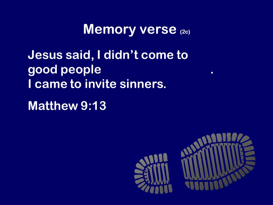 Memory verse (2c) Jesus said, I didn’t come to invite good people to be my followers.