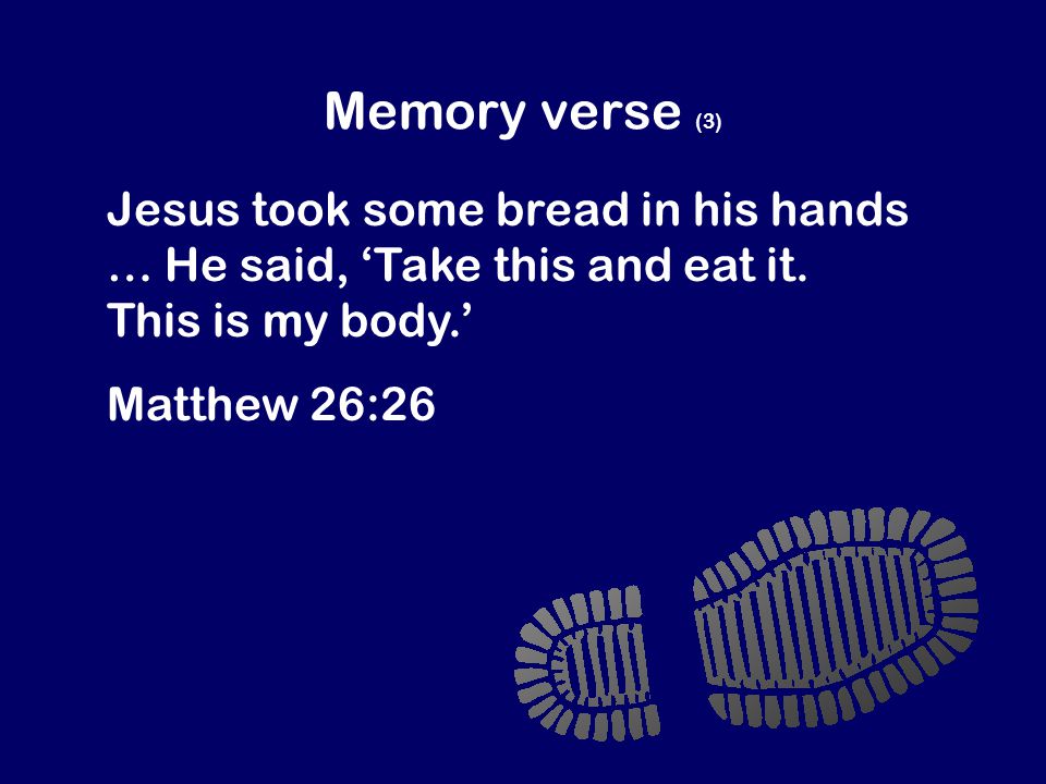 Memory verse (3) Jesus took some bread in his hands … He said, ‘Take this and eat it.