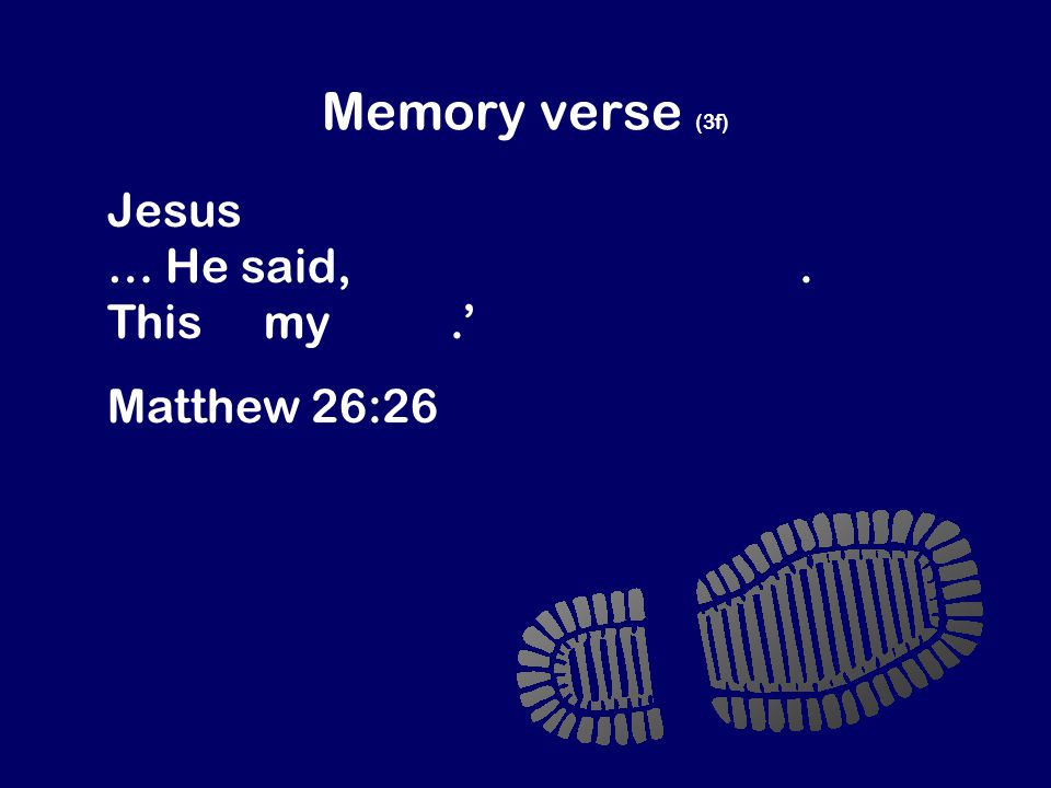 Memory verse (3f) Jesus took some bread in his hands … He said, ‘Take this and eat it.