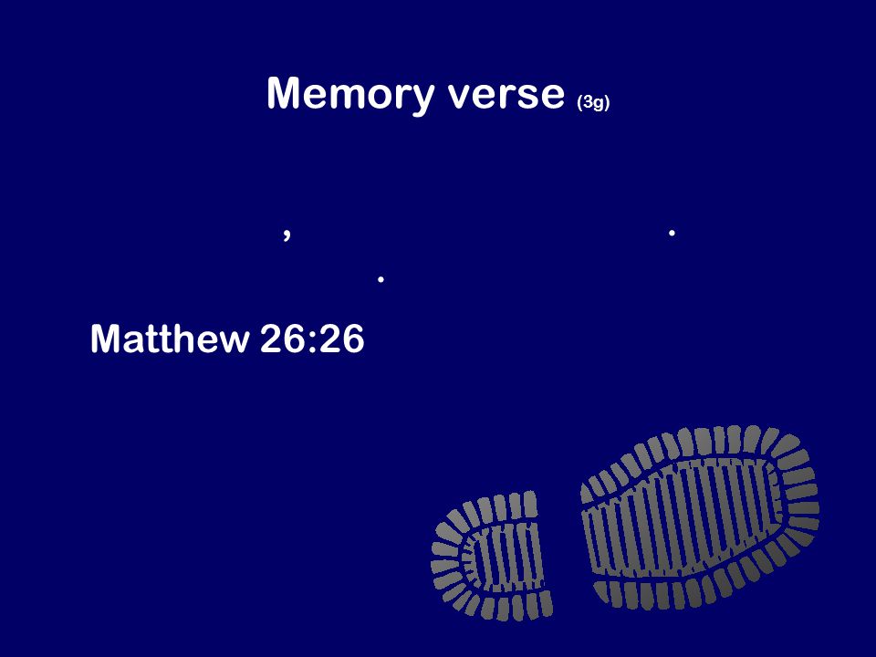 Memory verse (3g) Jesus took some bread in his hands … He said, ‘Take this and eat it.