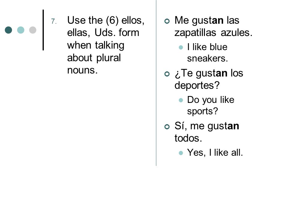 7. Use the (6) ellos, ellas, Uds. form when talking about plural nouns.