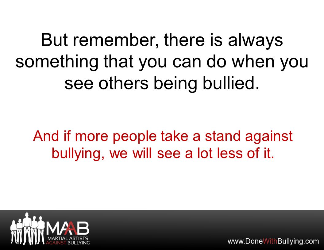 But remember, there is always something that you can do when you see others being bullied.