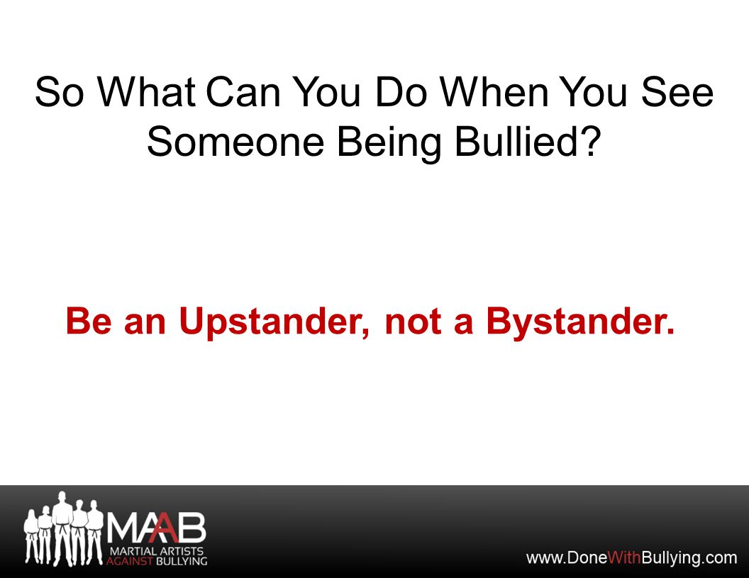 So What Can You Do When You See Someone Being Bullied Be an Upstander, not a Bystander.