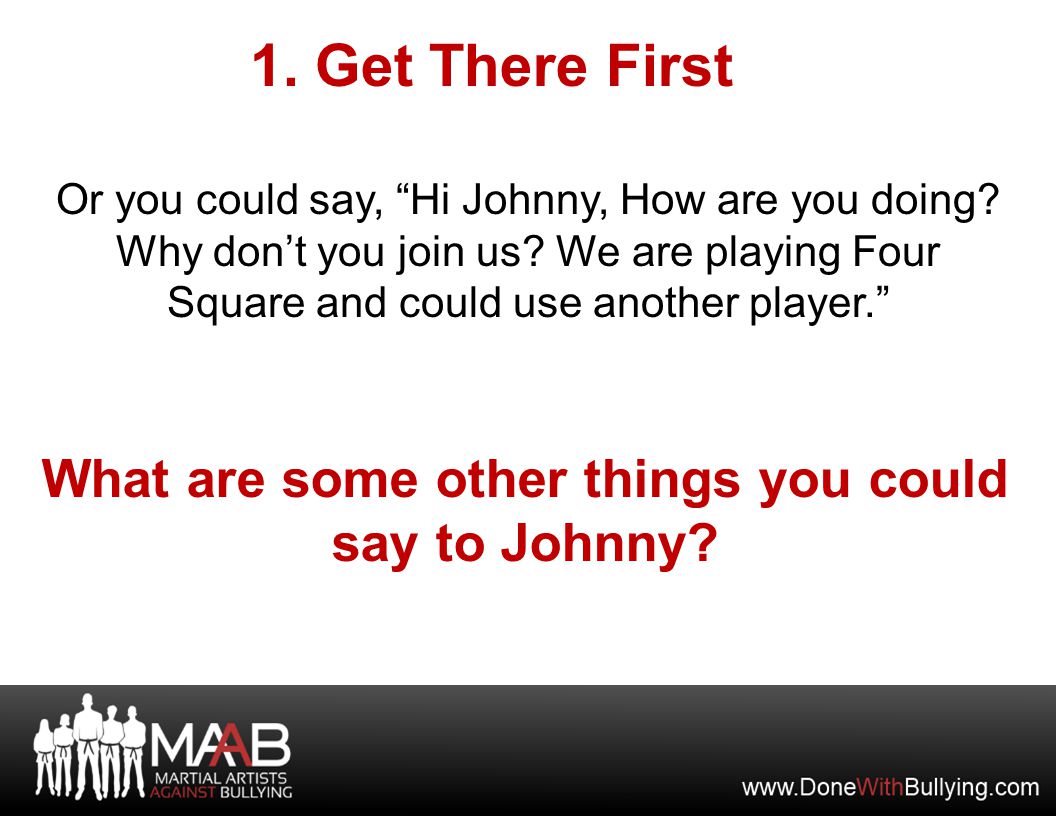 1. Get There First Or you could say, Hi Johnny, How are you doing.