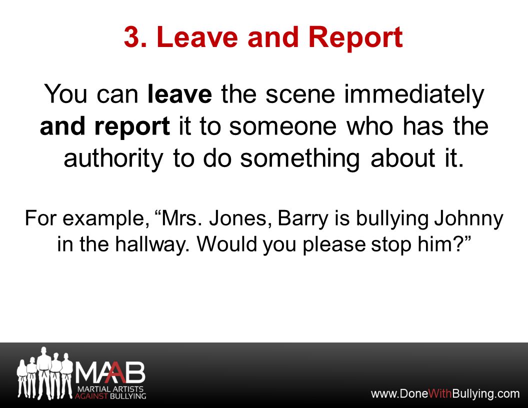 You can leave the scene immediately and report it to someone who has the authority to do something about it.