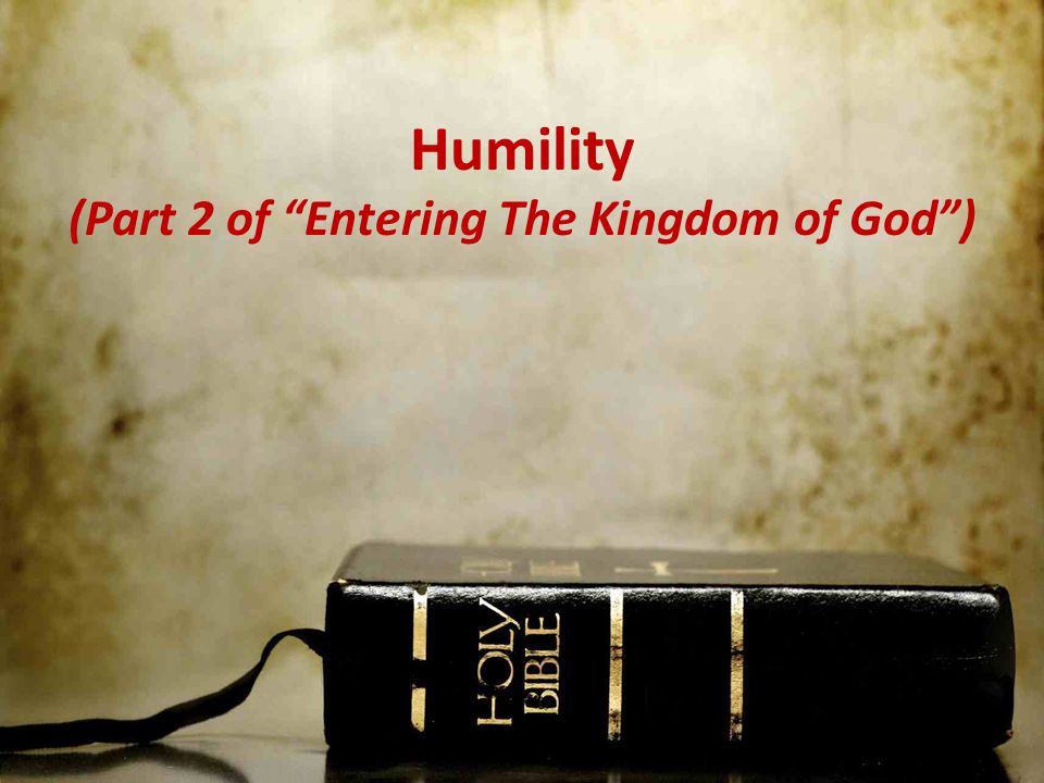 Humility (Part 2 of Entering The Kingdom of God )