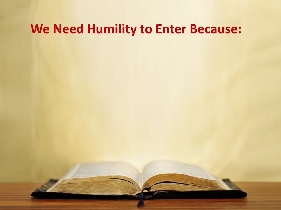 We Need Humility to Enter Because: