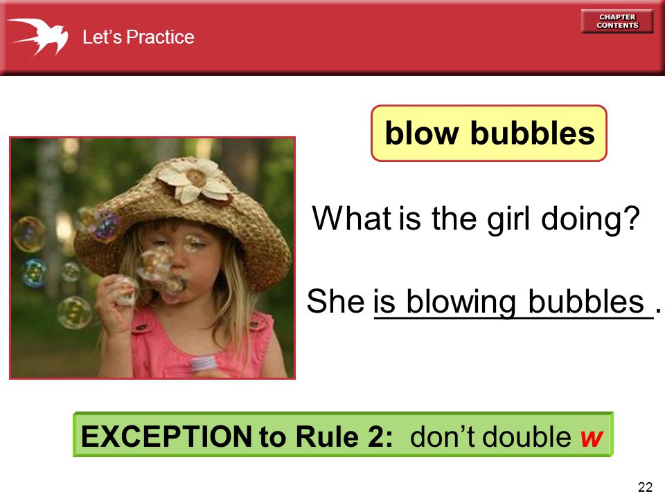 22 She _______________. Let’s Practice EXCEPTION to Rule 2: don’t double w What is the girl doing.