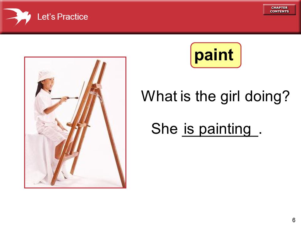 6 What is the girl doing is paintingShe _________. Let’s Practice paint