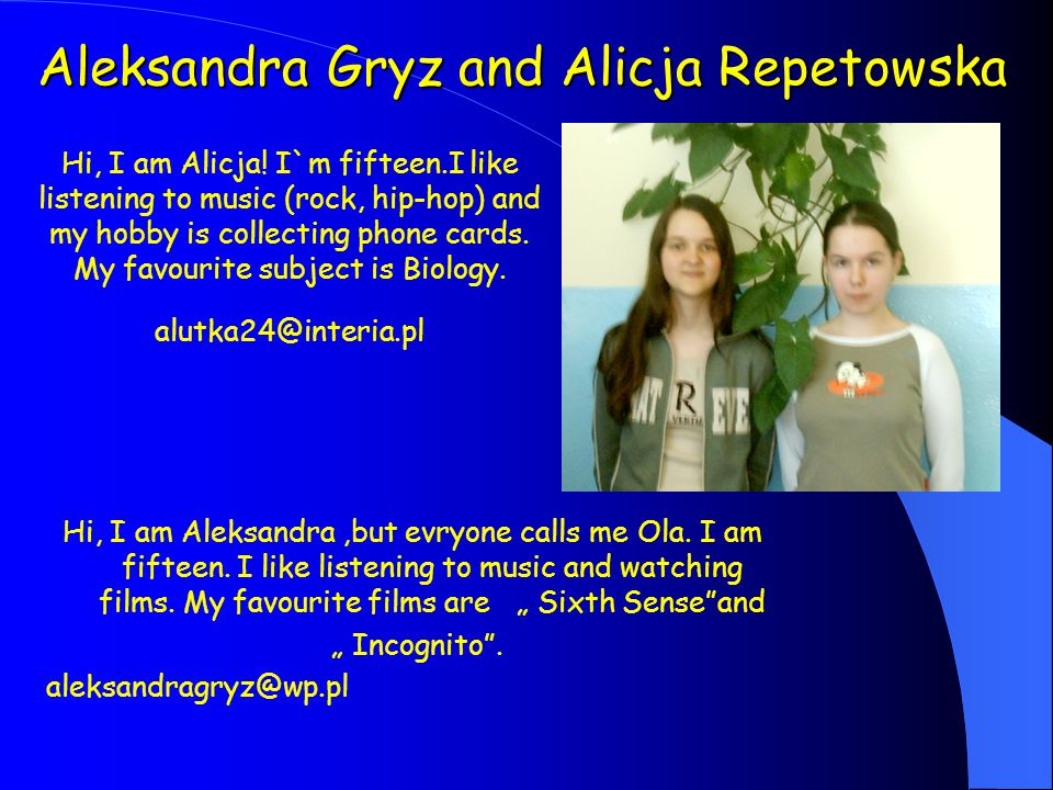 Aleksandra Gryz and Alicja Repetowska Hi, I am Aleksandra,but evryone calls me Ola.