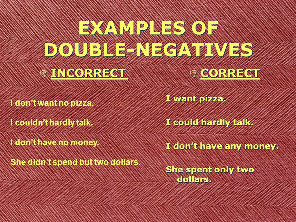 EXAMPLES OF DOUBLE-NEGATIVES DINCORRECT DCORRECT I want pizza.