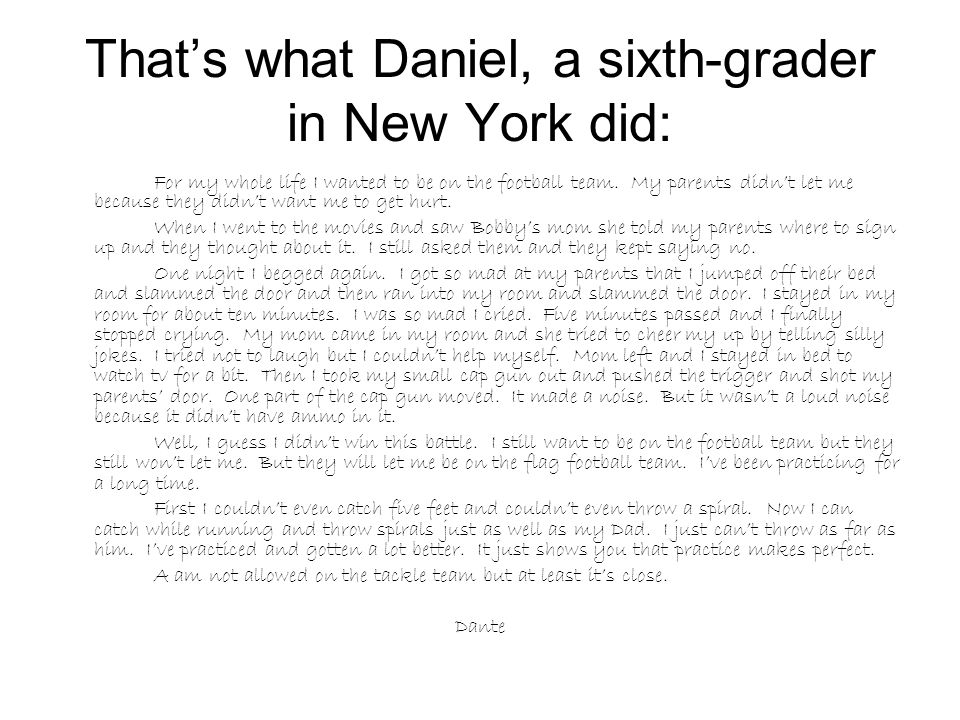That’s what Daniel, a sixth-grader in New York did: For my whole life I wanted to be on the football team.