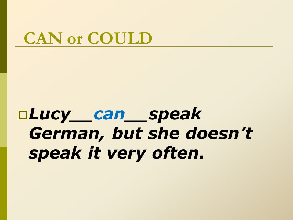 CAN or COULD  Lucy__can__speak German, but she doesn’t speak it very often.