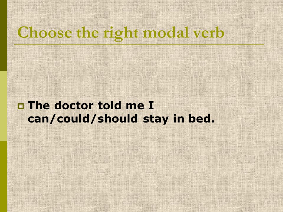 TThe doctor told me I can/could/should stay in bed.