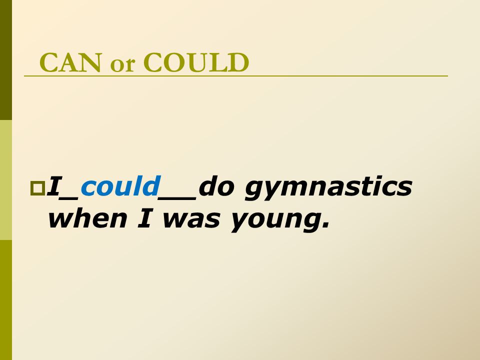 CAN or COULD  I_could__do gymnastics when I was young.
