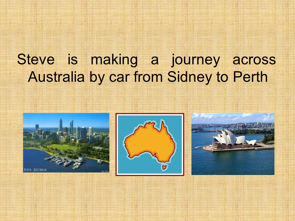 Steve is making a journey across Australia by car from Sidney to Perth