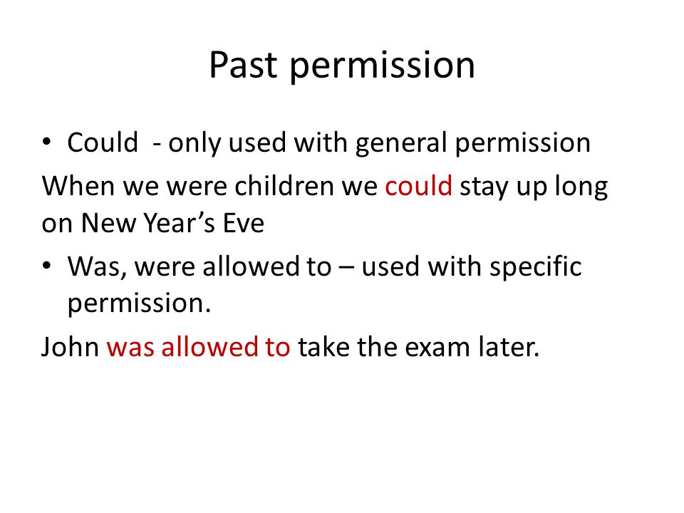 Past permission Could - only used with general permission When we were children we could stay up long on New Year’s Eve Was, were allowed to – used with specific permission.