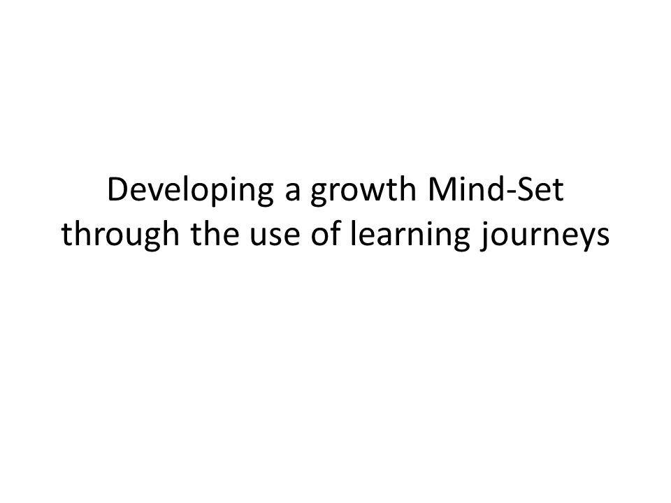 Developing a growth Mind-Set through the use of learning journeys