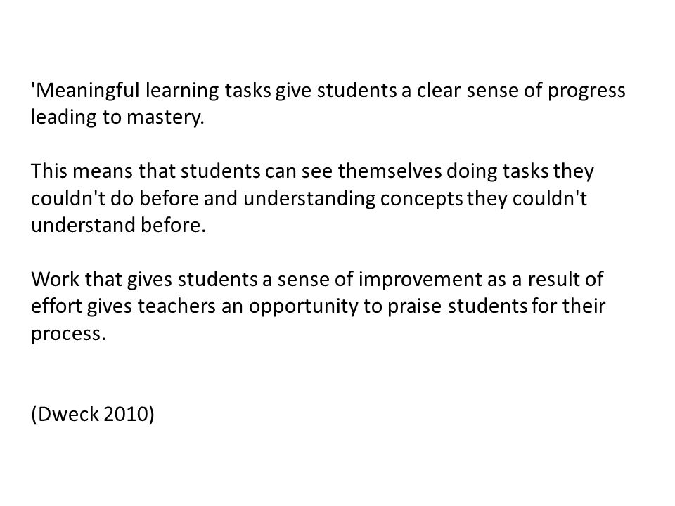 Meaningful learning tasks give students a clear sense of progress leading to mastery.