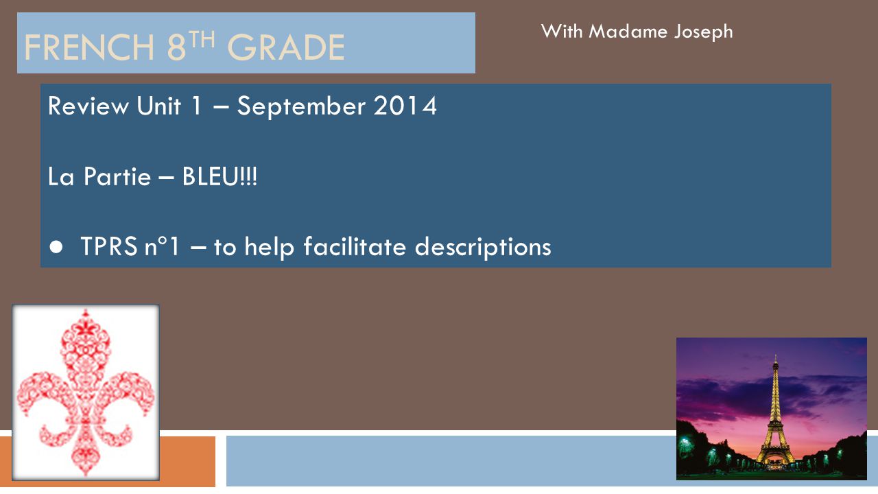 FRENCH 8 TH GRADE With Madame Joseph Review Unit 1 – September 2014 La Partie – BLEU!!.