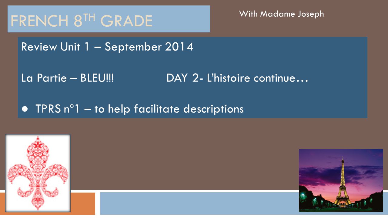 FRENCH 8 TH GRADE With Madame Joseph Review Unit 1 – September 2014 La Partie – BLEU!!.