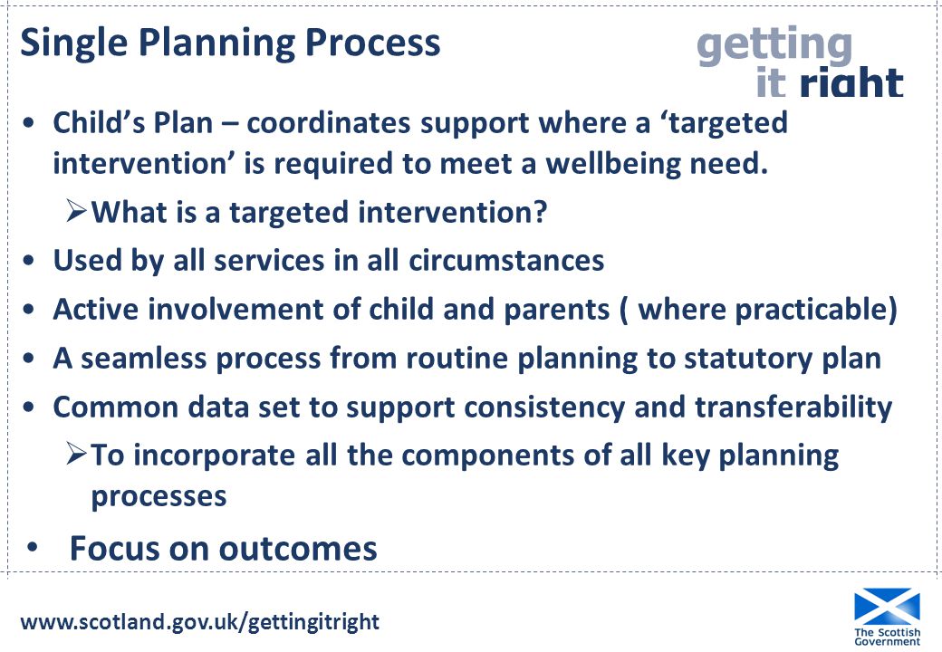 getting it right for e ery child  Single Planning Process Child’s Plan – coordinates support where a ‘targeted intervention’ is required to meet a wellbeing need.