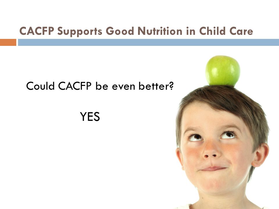 Could CACFP be even better YES CACFP Supports Good Nutrition in Child Care