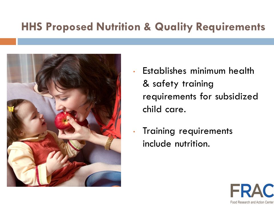 HHS Proposed Nutrition & Quality Requirements Establishes minimum health & safety training requirements for subsidized child care.