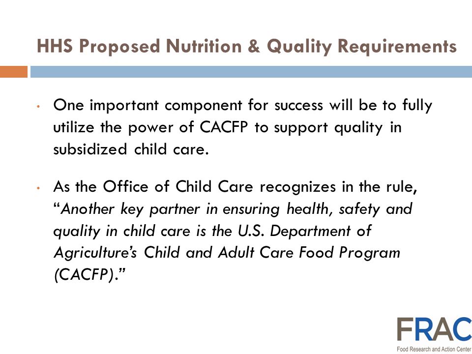 HHS Proposed Nutrition & Quality Requirements One important component for success will be to fully utilize the power of CACFP to support quality in subsidized child care.