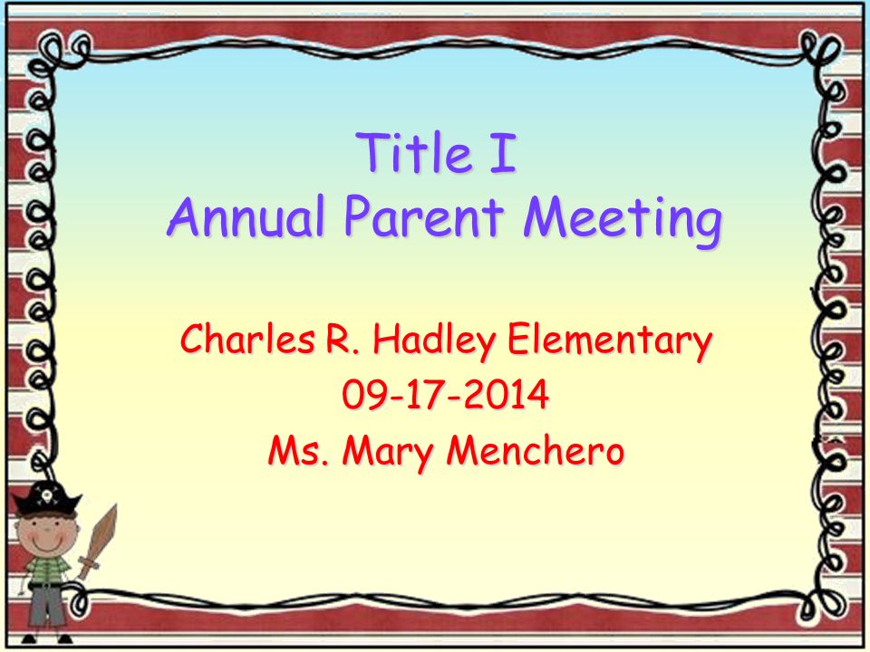Title I Annual Parent Meeting Charles R. Hadley Elementary Ms. Mary Menchero