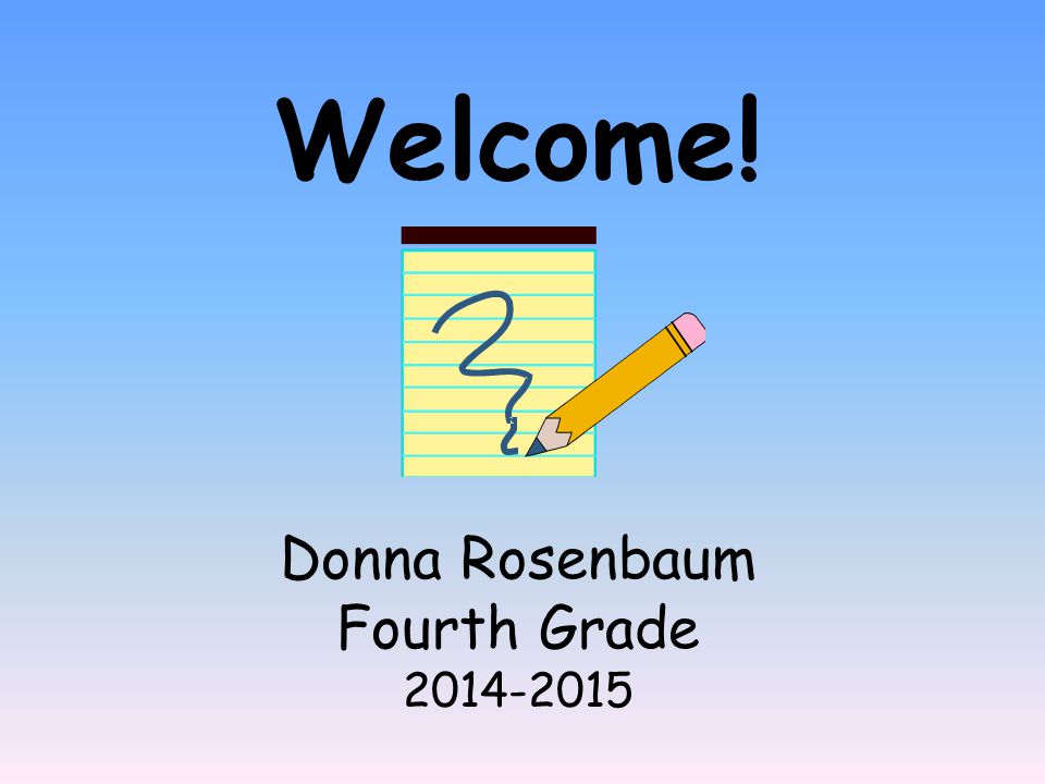 Welcome! Donna Rosenbaum Fourth Grade