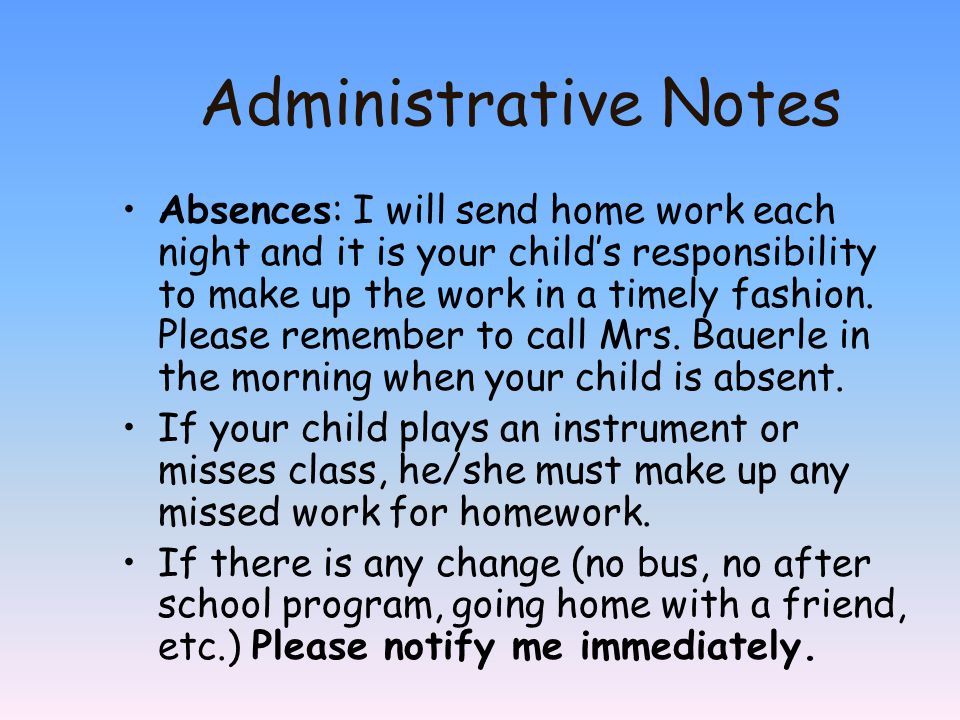 Administrative Notes Absences: I will send home work each night and it is your child’s responsibility to make up the work in a timely fashion.