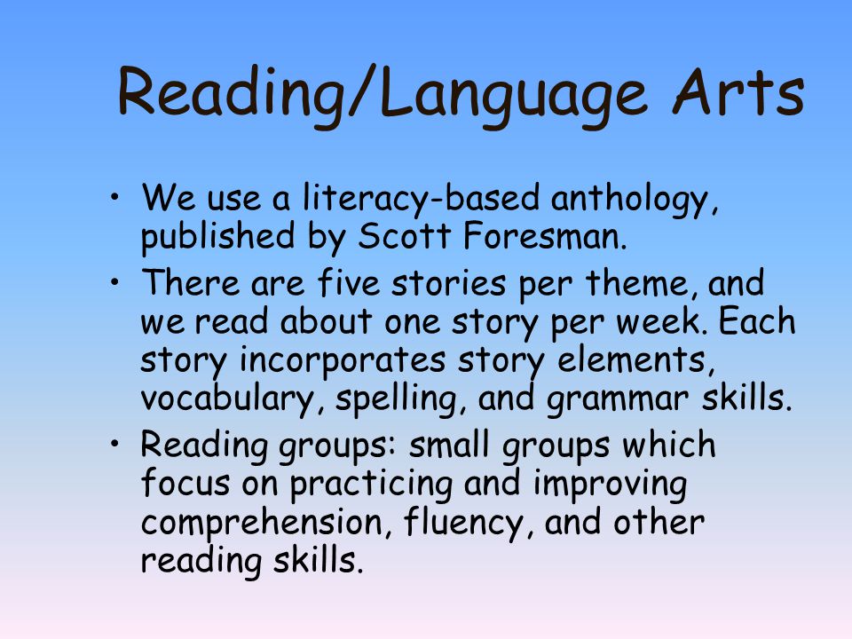 Reading/Language Arts We use a literacy-based anthology, published by Scott Foresman.