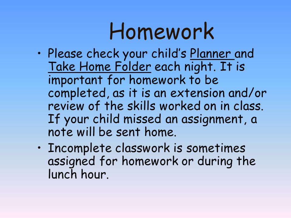 Homework Please check your child’s Planner and Take Home Folder each night.