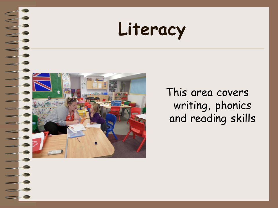 Literacy This area covers writing, phonics and reading skills