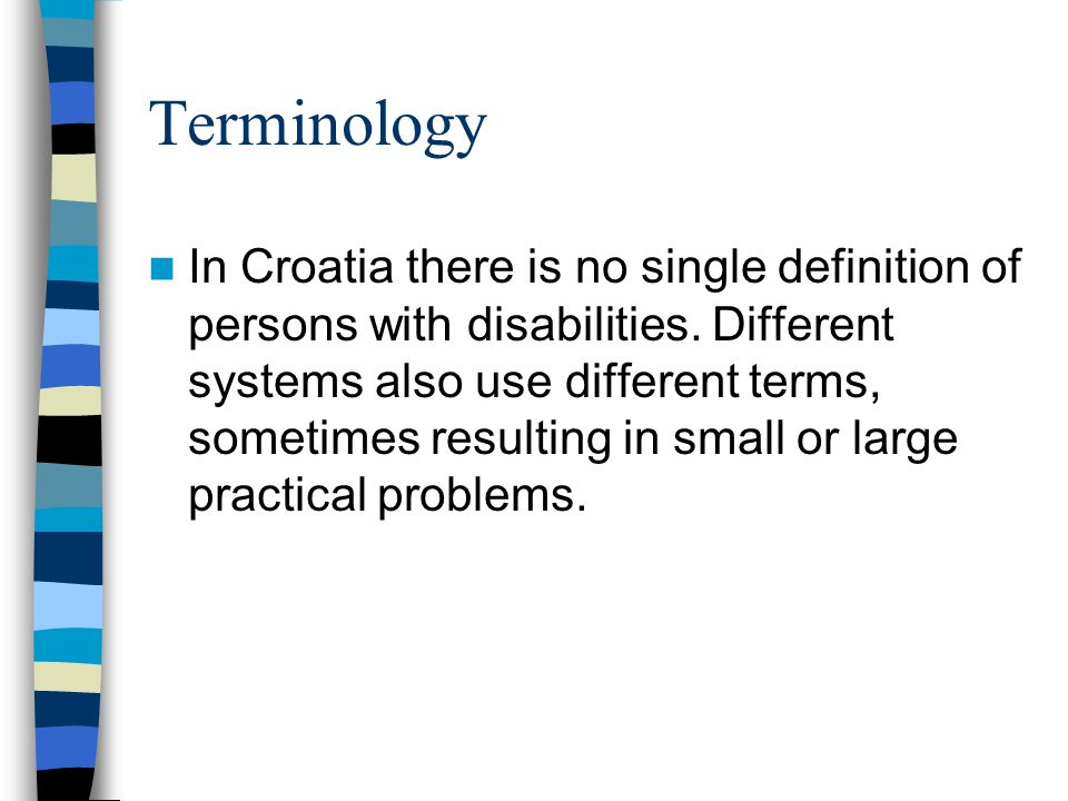 Terminology In Croatia there is no single definition of persons with disabilities.