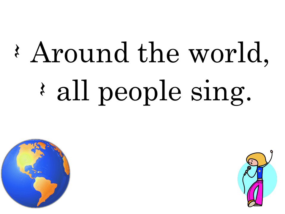 Q Around the world, Q all people sing.