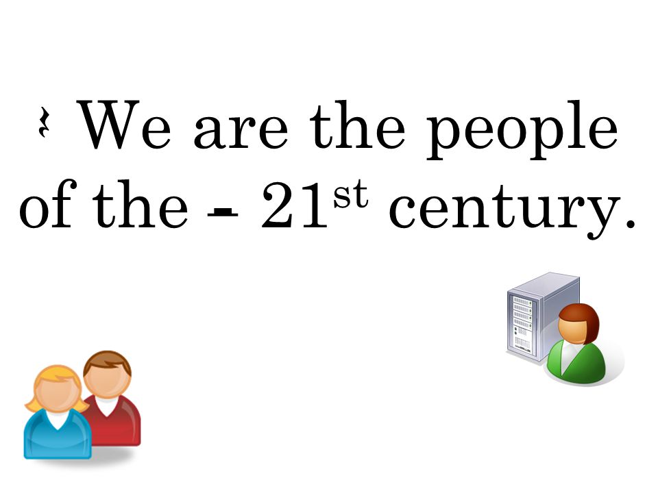 Q We are the people of the H 21 st century.