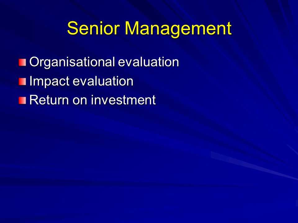 Senior Management Organisational evaluation Impact evaluation Return on investment