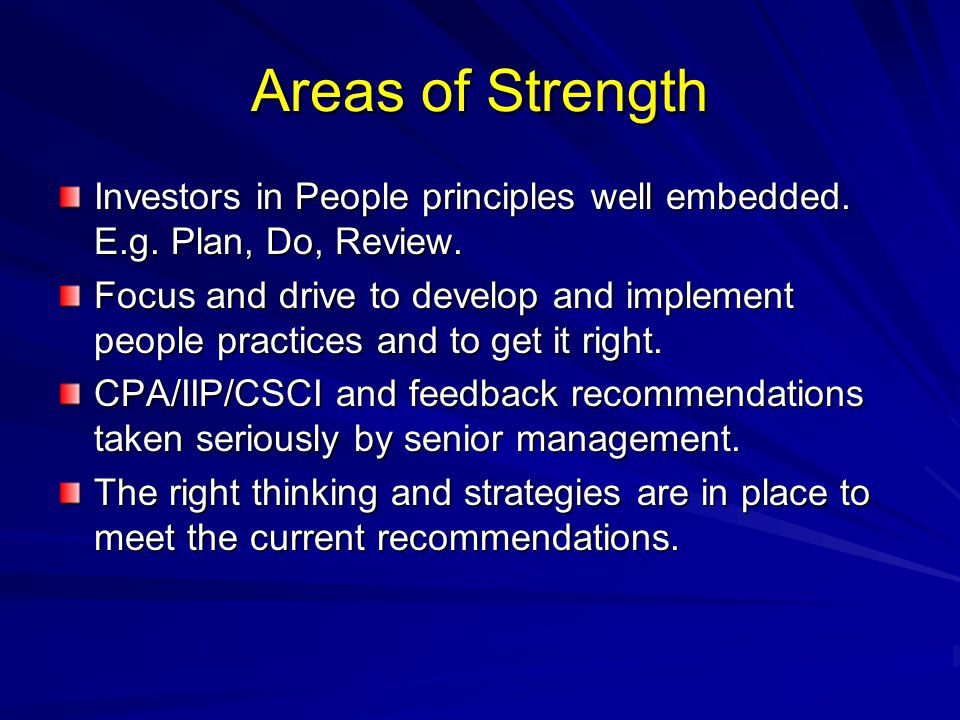 Areas of Strength Investors in People principles well embedded.