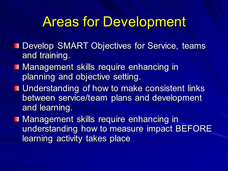 Areas for Development Develop SMART Objectives for Service, teams and training.