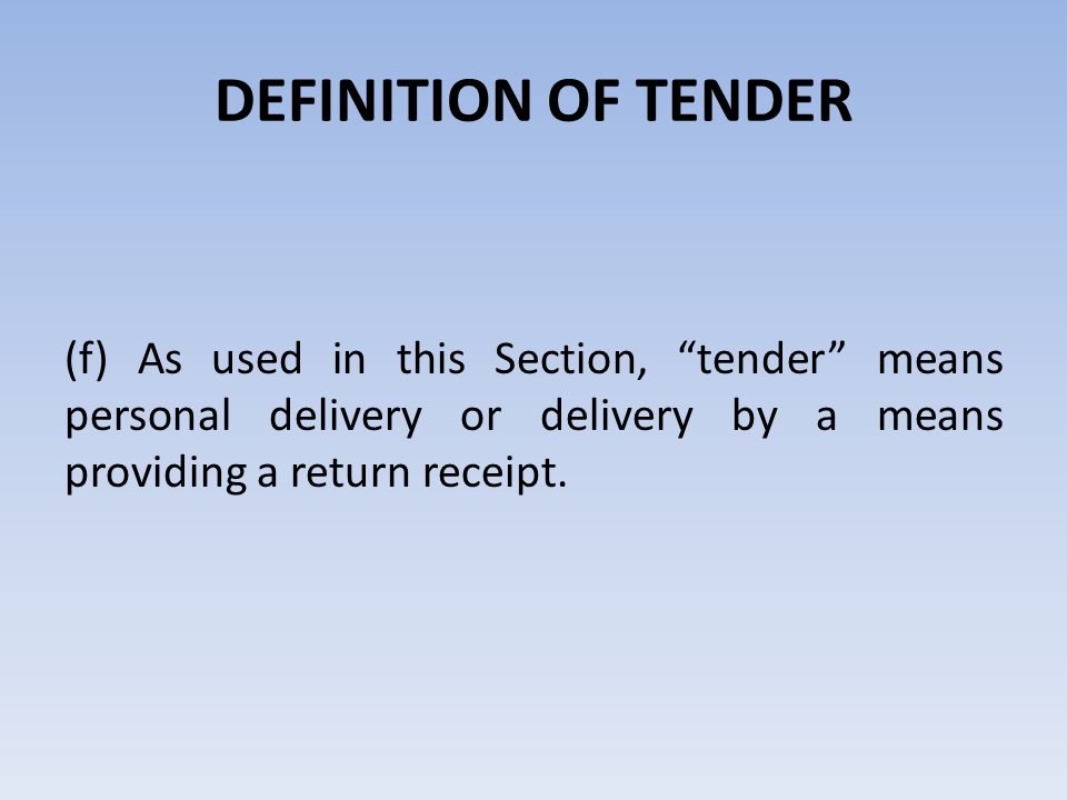 DEFINITION OF TENDER (f) As used in this Section, tender means personal delivery or delivery by a means providing a return receipt.