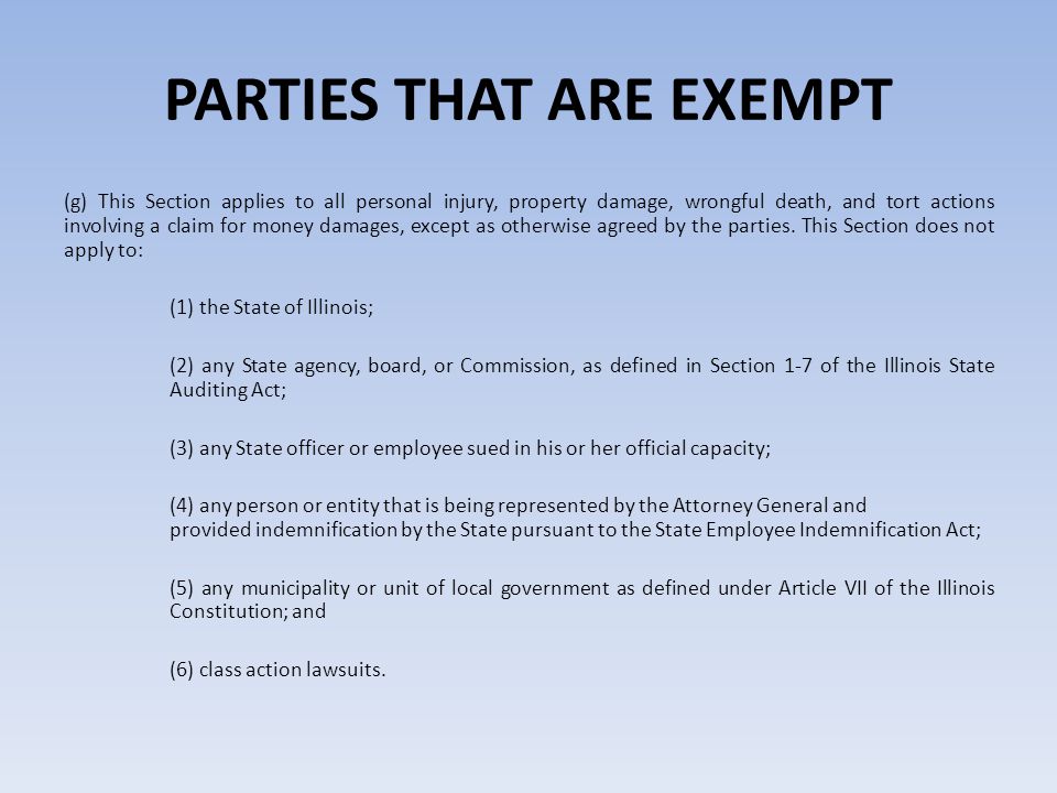 PARTIES THAT ARE EXEMPT (g) This Section applies to all personal injury, property damage, wrongful death, and tort actions involving a claim for money damages, except as otherwise agreed by the parties.