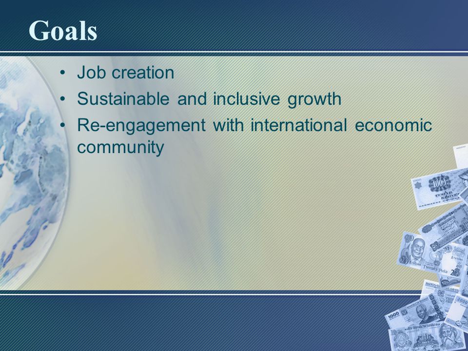 Goals Job creation Sustainable and inclusive growth Re-engagement with international economic community