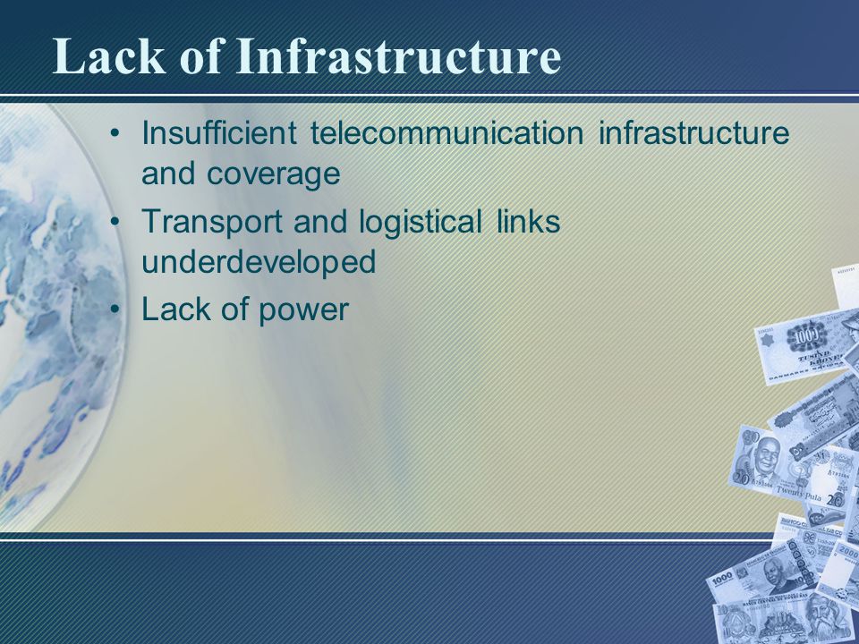 Lack of Infrastructure Insufficient telecommunication infrastructure and coverage Transport and logistical links underdeveloped Lack of power