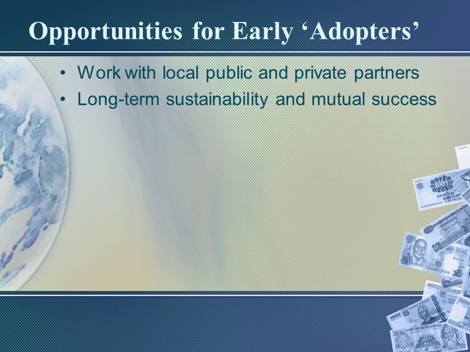 Opportunities for Early ‘Adopters’ Work with local public and private partners Long-term sustainability and mutual success